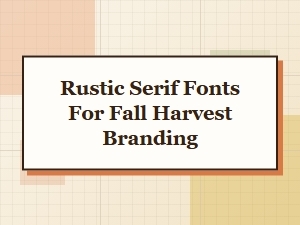Rustic Serif Fonts for Fall Harvest Branding